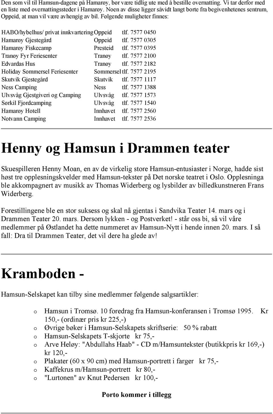 7577 0450 Hamarøy Gjestegård Oppeid tlf. 7577 0305 Hamarøy Fiskecamp Presteid tlf. 7577 0395 Tranøy Fyr Feriesenter Tranøy tlf. 7577 2100 Edvardas Hus Tranøy tlf.