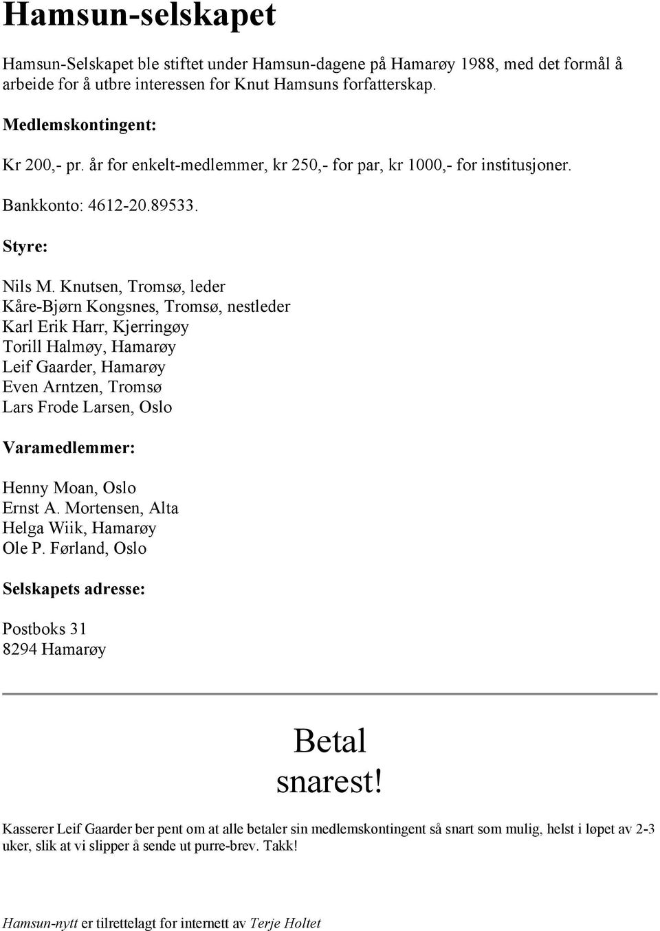 Knutsen, Tromsø, leder Kåre-Bjørn Kongsnes, Tromsø, nestleder Karl Erik Harr, Kjerringøy Torill Halmøy, Hamarøy Leif Gaarder, Hamarøy Even Arntzen, Tromsø Lars Frode Larsen, Oslo Varamedlemmer: Henny