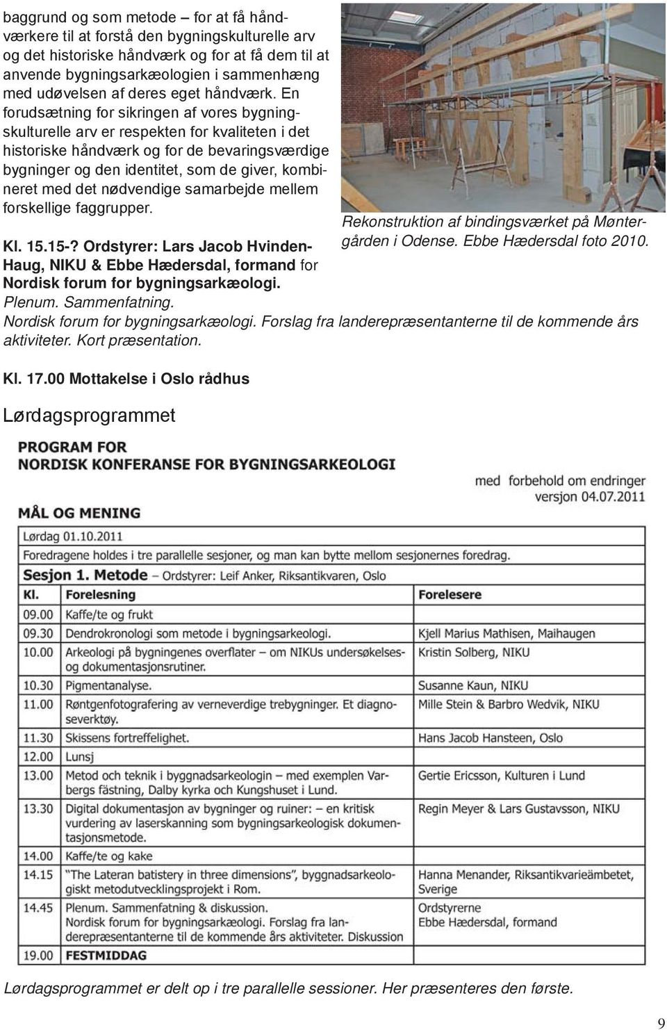 En forudsætning for sikringen af vores bygningskulturelle arv er respekten for kvaliteten i det historiske håndværk og for de bevaringsværdige bygninger og den identitet, som de giver, kombineret med