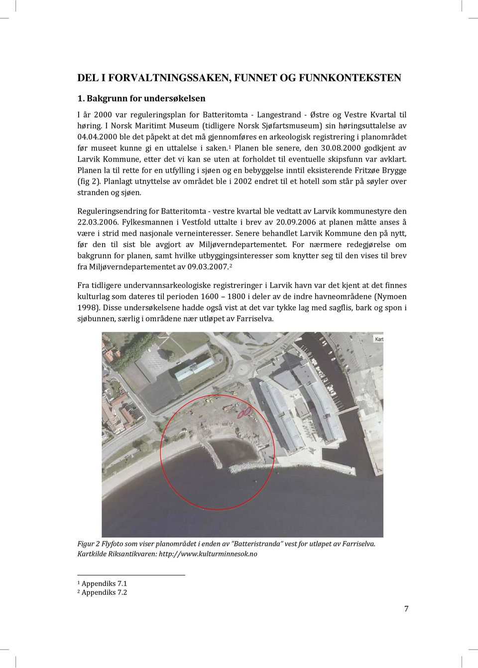 04.2000 ble det påpekt at det må gjennomføres en arkeologisk registrering i planområdet før museet kunne gi en uttalelse i saken. 1 Planen ble senere, den 30.08.