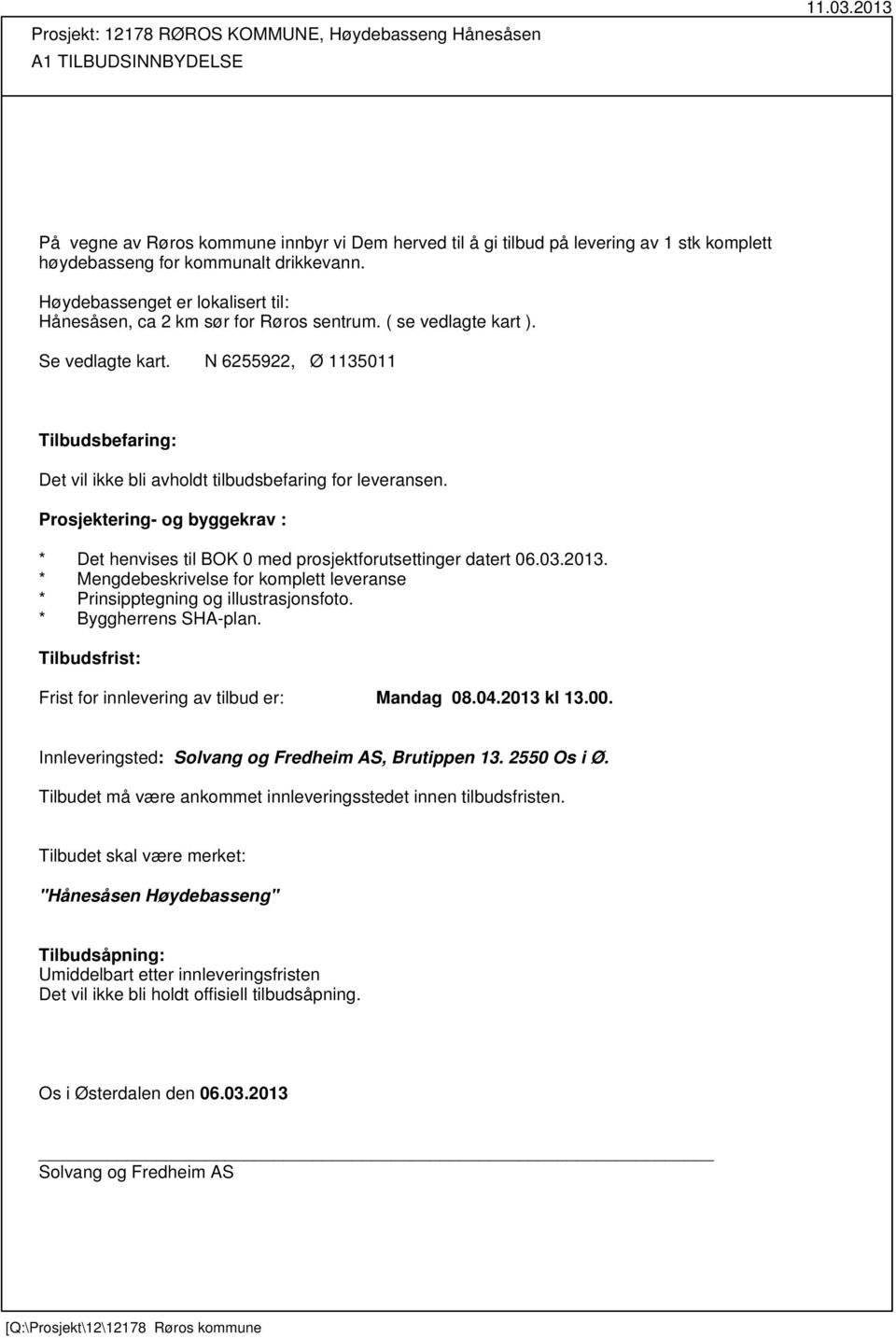 N 6255922, Ø 1135011 Tilbudsbefaring: Det vil ikke bli avholdt tilbudsbefaring for leveransen. Prosjektering- og byggekrav : * Det henvises til BOK 0 med prosjektforutsettinger datert 06.03.2013.