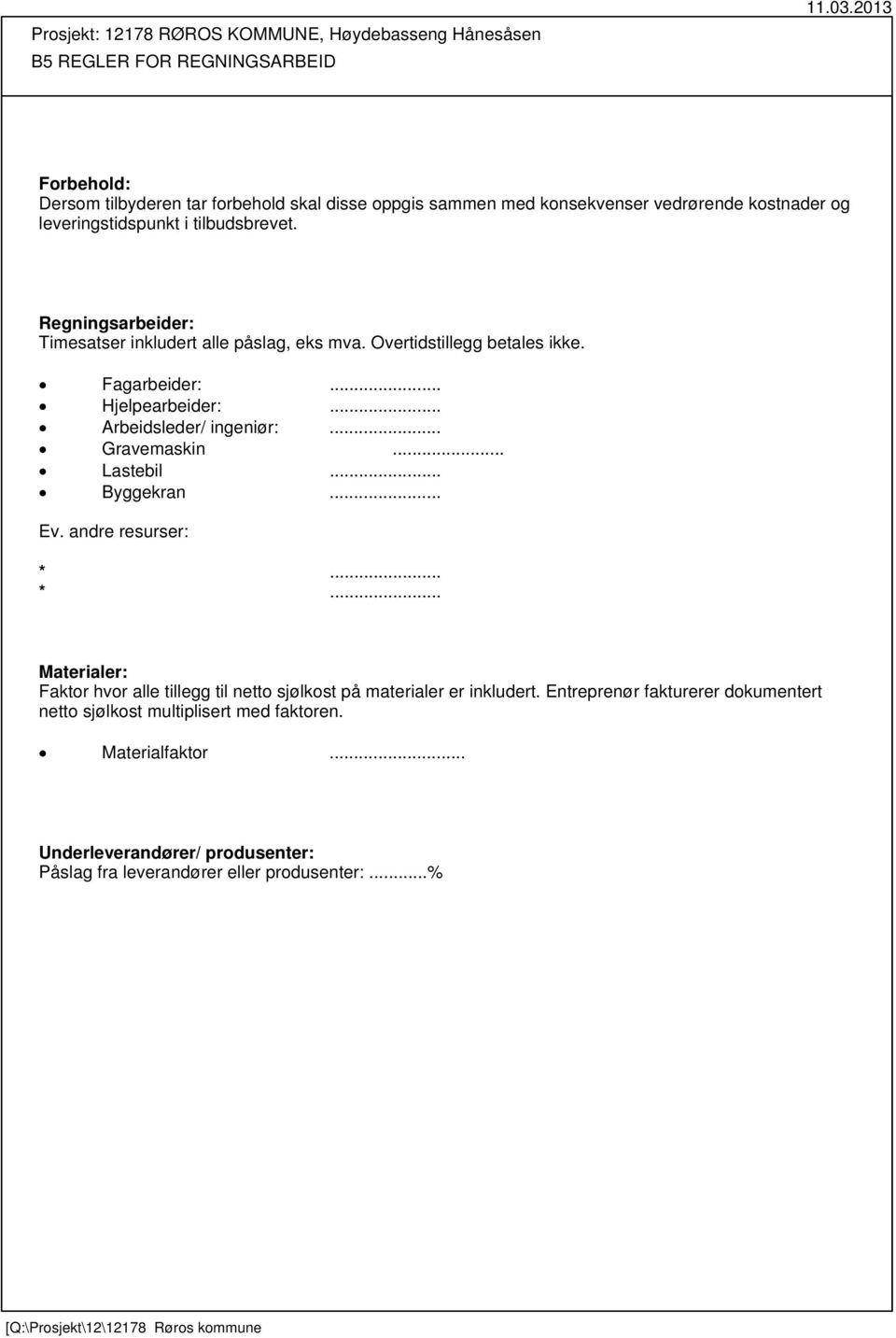 .. Gravemaskin... Lastebil... Byggekran... Ev. andre resurser: *... *... Materialer: Faktor hvor alle tillegg til netto sjølkost på materialer er inkludert.