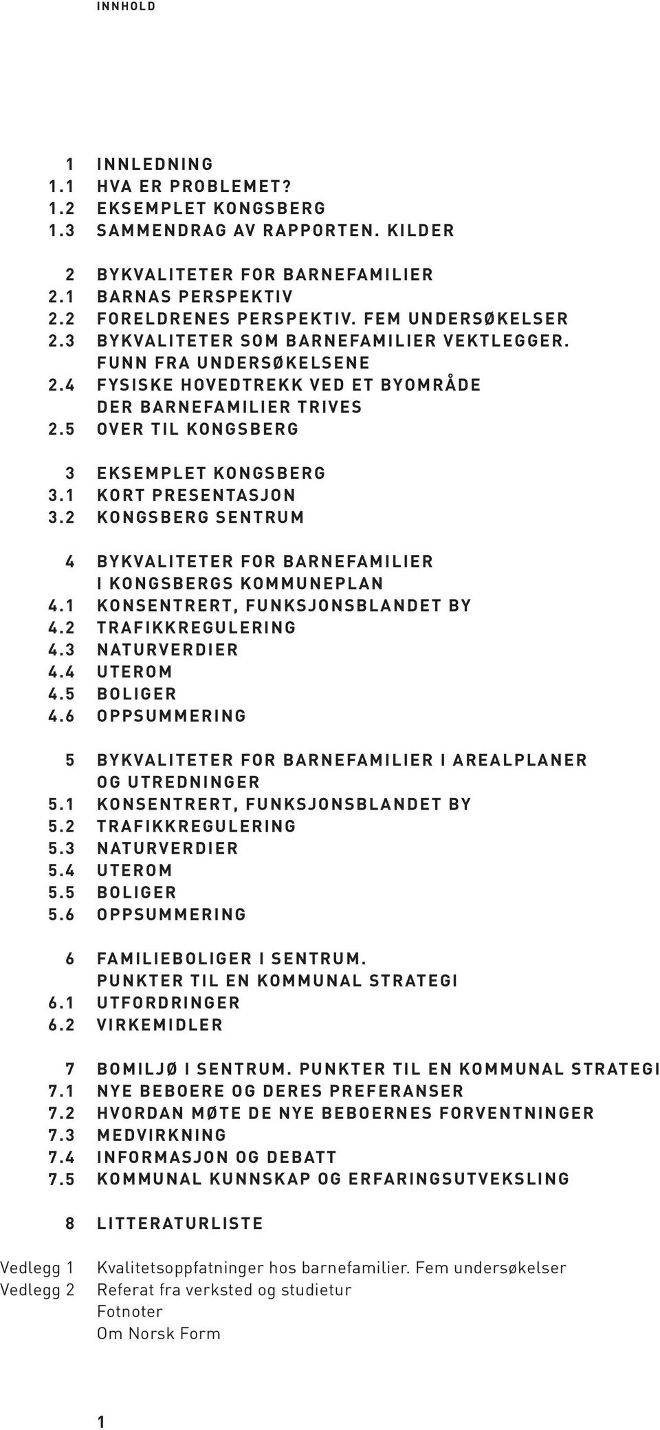 Funn fra undersøkelsene Fysiske hovedtrekk ved et byområde der barnefamilier trives Over til Kongsberg EKSEMPLET kongsberg Kort presentasjon Kongsberg sentrum BYkvaliteter FOR BARNEFAMILIER I