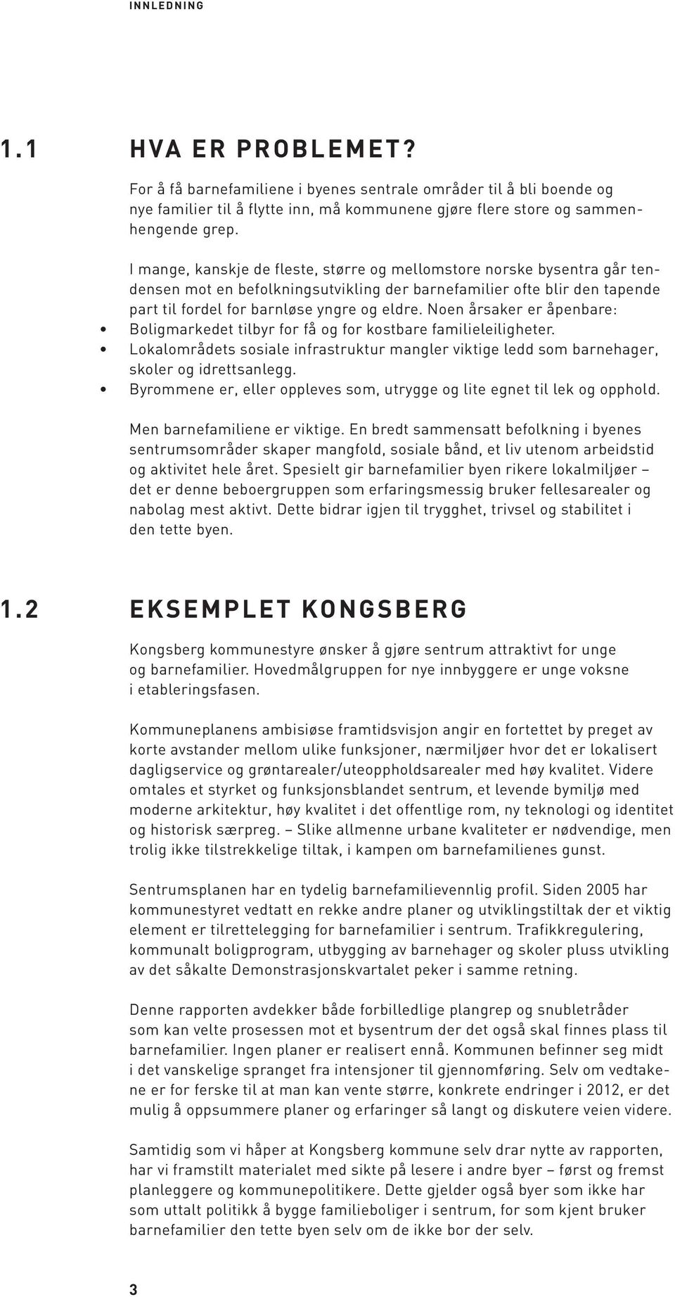 Noen årsaker er åpenbare: Boligmarkedet tilbyr for få og for kostbare familieleiligheter. Lokalområdets sosiale infrastruktur mangler viktige ledd som barnehager, skoler og idrettsanlegg.