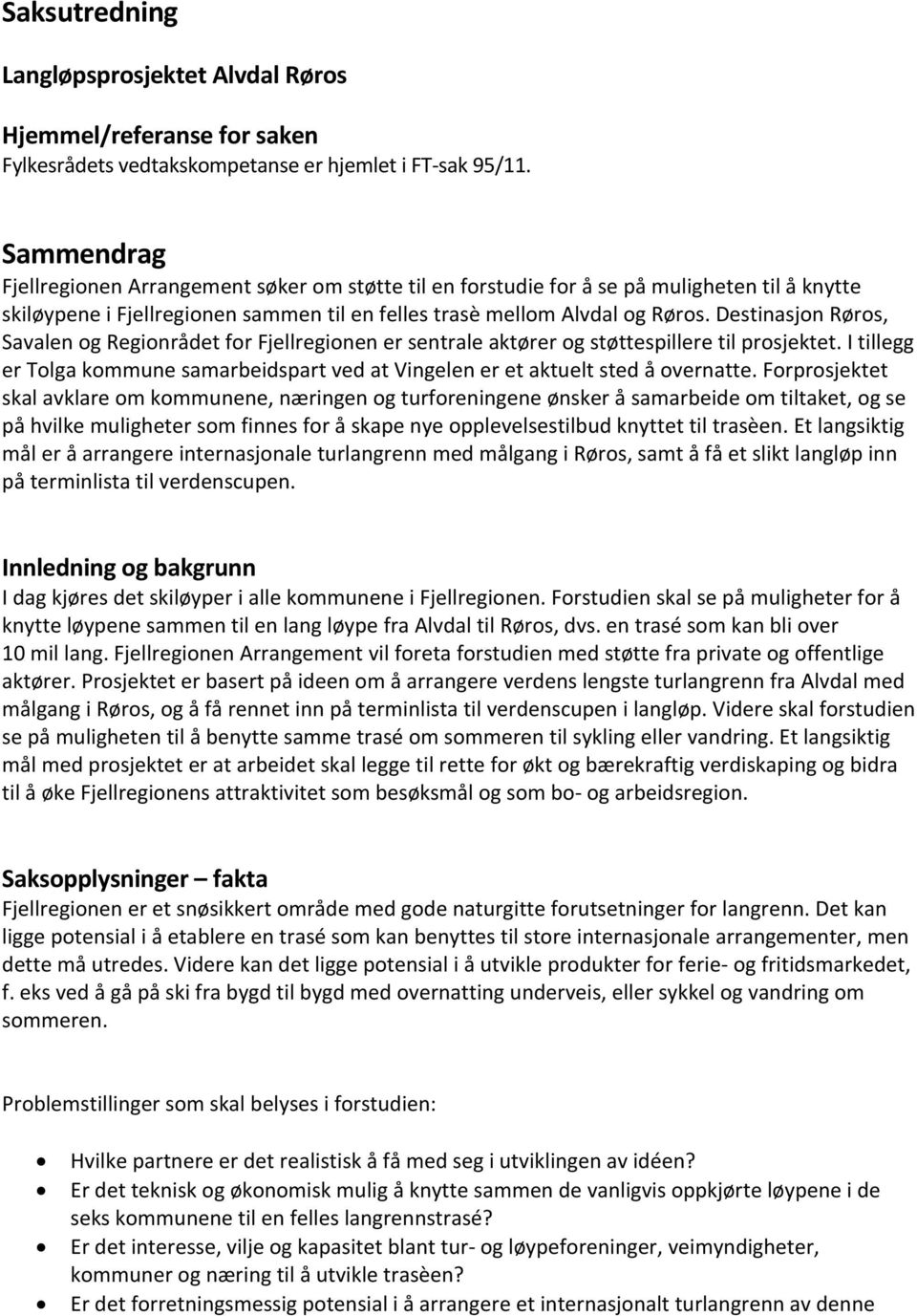 Destinasjon Røros, Savalen og Regionrådet for Fjellregionen er sentrale aktører og støttespillere til prosjektet.