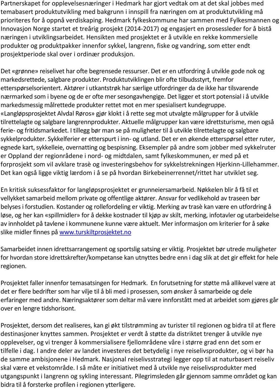 Hedmark fylkeskommune har sammen med Fylkesmannen og Innovasjon Norge startet et treårig prosjekt (2014-2017) og engasjert en prosessleder for å bistå næringen i utviklingsarbeidet.