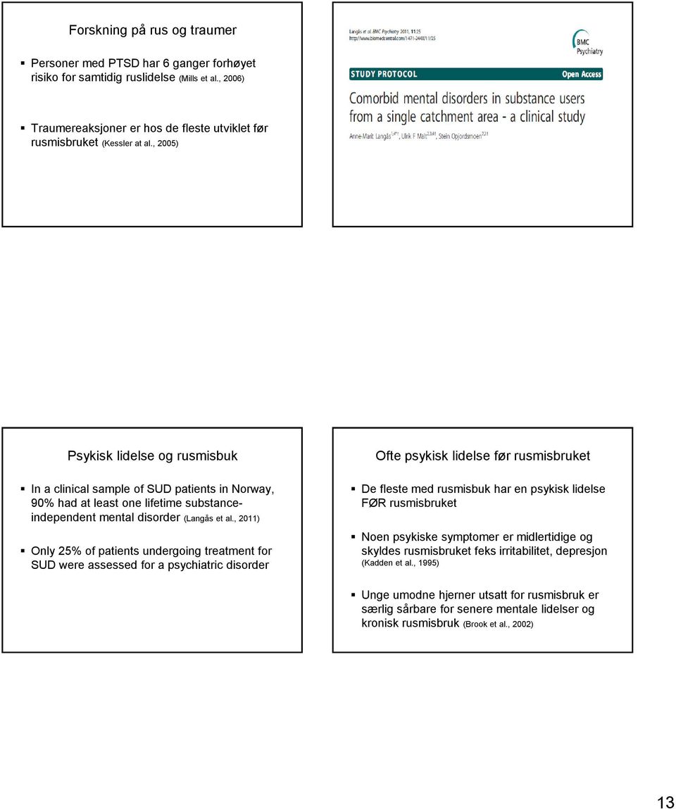 , 2011) Only 25% of patients undergoing treatment for SUD were assessed for a psychiatric disorder Ofte psykisk lidelse før rusmisbruket De fleste med rusmisbuk har en psykisk lidelse FØR