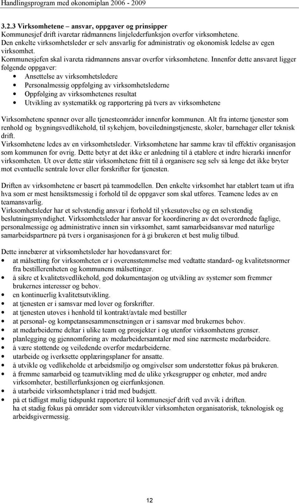 Innenfor dette ansvaret ligger følgende oppgaver: Ansettelse av virksomhetsledere Personalmessig oppfølging av virksomhetslederne Oppfølging av virksomhetenes resultat Utvikling av systematikk og