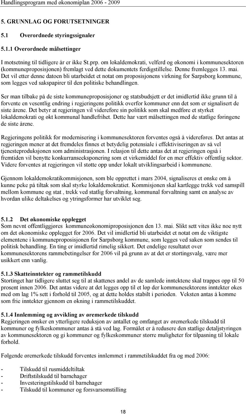 Det vil etter denne datoen bli utarbeidet et notat om proposisjonens virkning for Sarpsborg kommune, som legges ved sakspapirer til den politiske behandlingen.