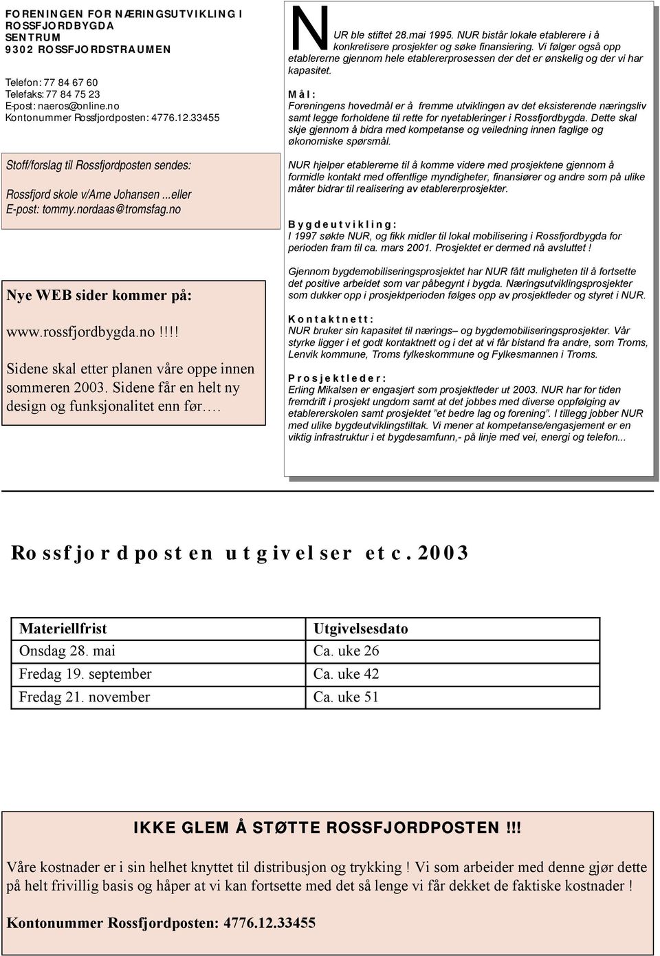 Sidene får en helt ny design og funksjonalitet enn før. N UR ble stiftet 28.mai 1995. NUR bistår lokale etablerere i å konkretisere prosjekter og søke finansiering.