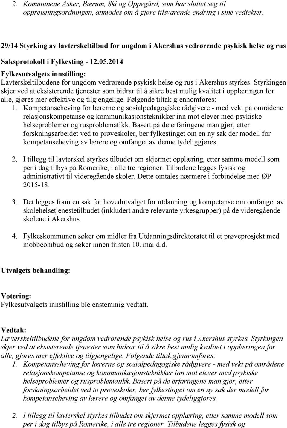 Styrkingen skjer ved at eksisterende tjenester som bidrar til å sikre best mulig kvalitet i opplæringen for alle, gjøres mer effektive og tilgjengelige. Følgende tiltak gjennomføres: 1.