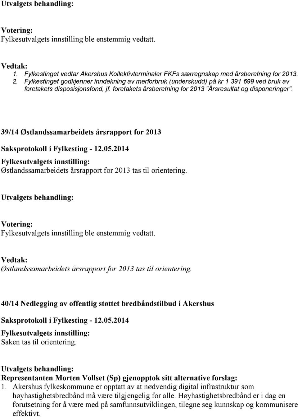 39/14 Østlandssamarbeidets årsrapport for 2013 Fylkesutvalgets innstilling: Østlandssamarbeidets årsrapport for 2013 tas til orientering. Fylkesutvalgets innstilling ble enstemmig vedtatt.