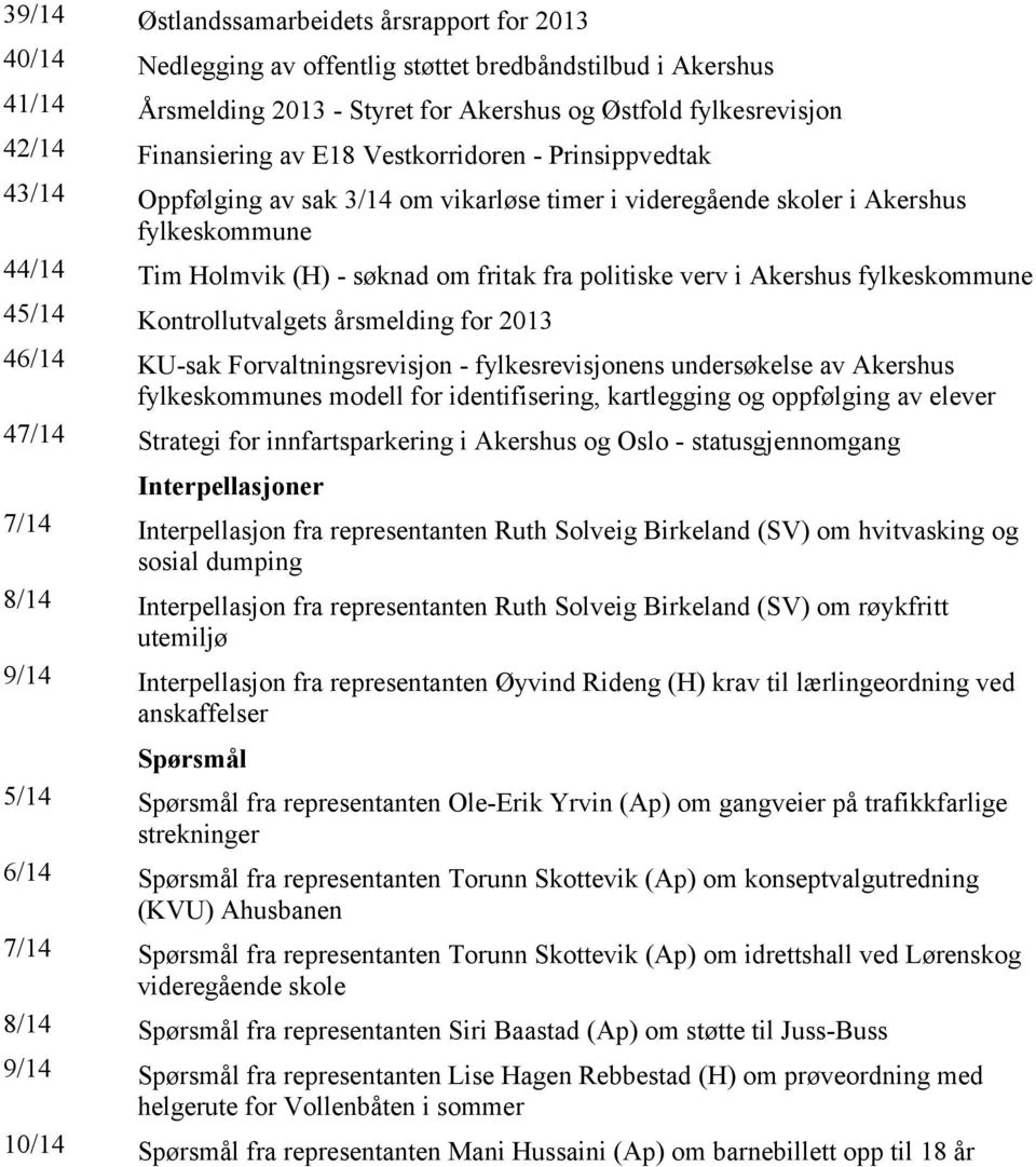 politiske verv i Akershus fylkeskommune 45/14 Kontrollutvalgets årsmelding for 2013 46/14 KU-sak Forvaltningsrevisjon - fylkesrevisjonens undersøkelse av Akershus fylkeskommunes modell for