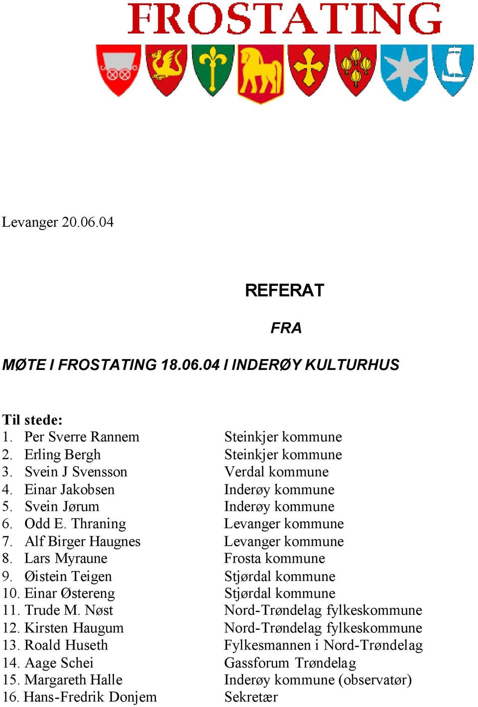 Lars Myraune Frosta kommune 9. Øistein Teigen Stjørdal kommune 10. Einar Østereng Stjørdal kommune 11. Trude M. Nøst Nord-Trøndelag fylkeskommune 12.