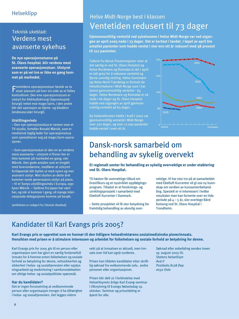 Den ene operasjonsstuen er utstyrt for kikkhullskirurgi (laproskopisk kirurgi) rettet mot mage/tarm, i den andre blir det operasjon av hjerte- og blodårer (endovasculær kirurgi).