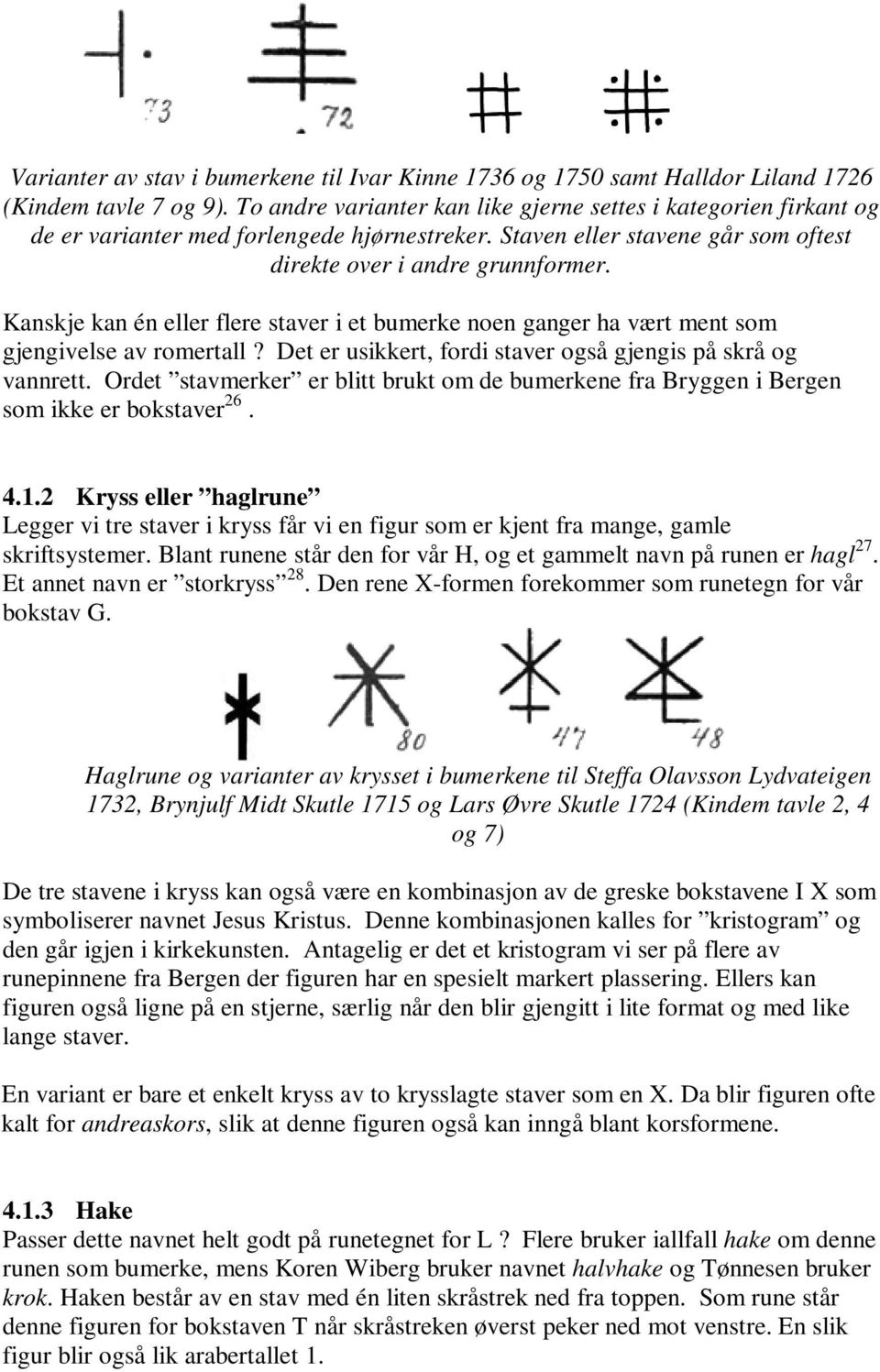 Kanskje kan én eller flere staver i et bumerke noen ganger ha vært ment som gjengivelse av romertall? Det er usikkert, fordi staver også gjengis på skrå og vannrett.