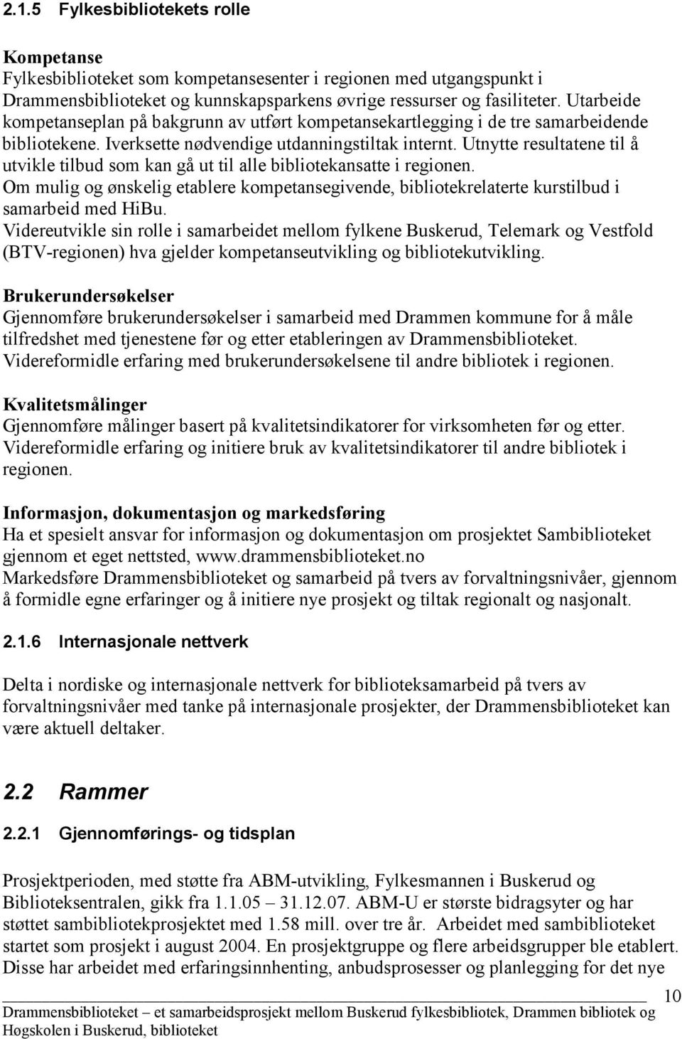 Utnytte resultatene til å utvikle tilbud som kan gå ut til alle bibliotekansatte i regionen. Om mulig og ønskelig etablere kompetansegivende, bibliotekrelaterte kurstilbud i samarbeid med HiBu.