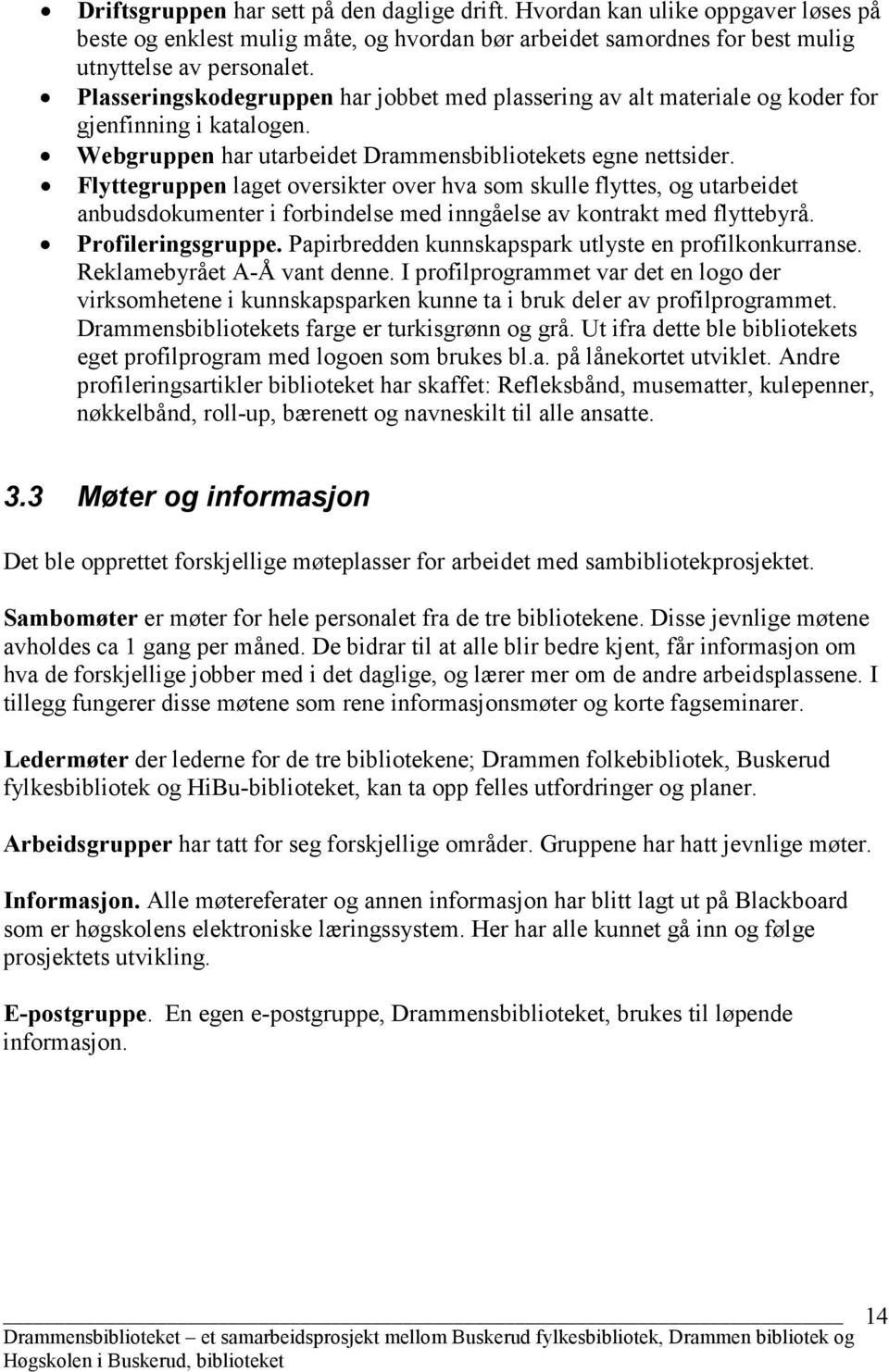 Flyttegruppen laget oversikter over hva som skulle flyttes, og utarbeidet anbudsdokumenter i forbindelse med inngåelse av kontrakt med flyttebyrå. Profileringsgruppe.