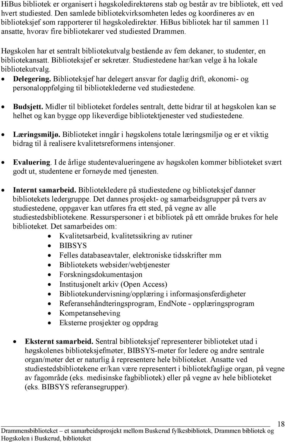 HiBus bibliotek har til sammen 11 ansatte, hvorav fire bibliotekarer ved studiested Drammen. Høgskolen har et sentralt bibliotekutvalg bestående av fem dekaner, to studenter, en bibliotekansatt.