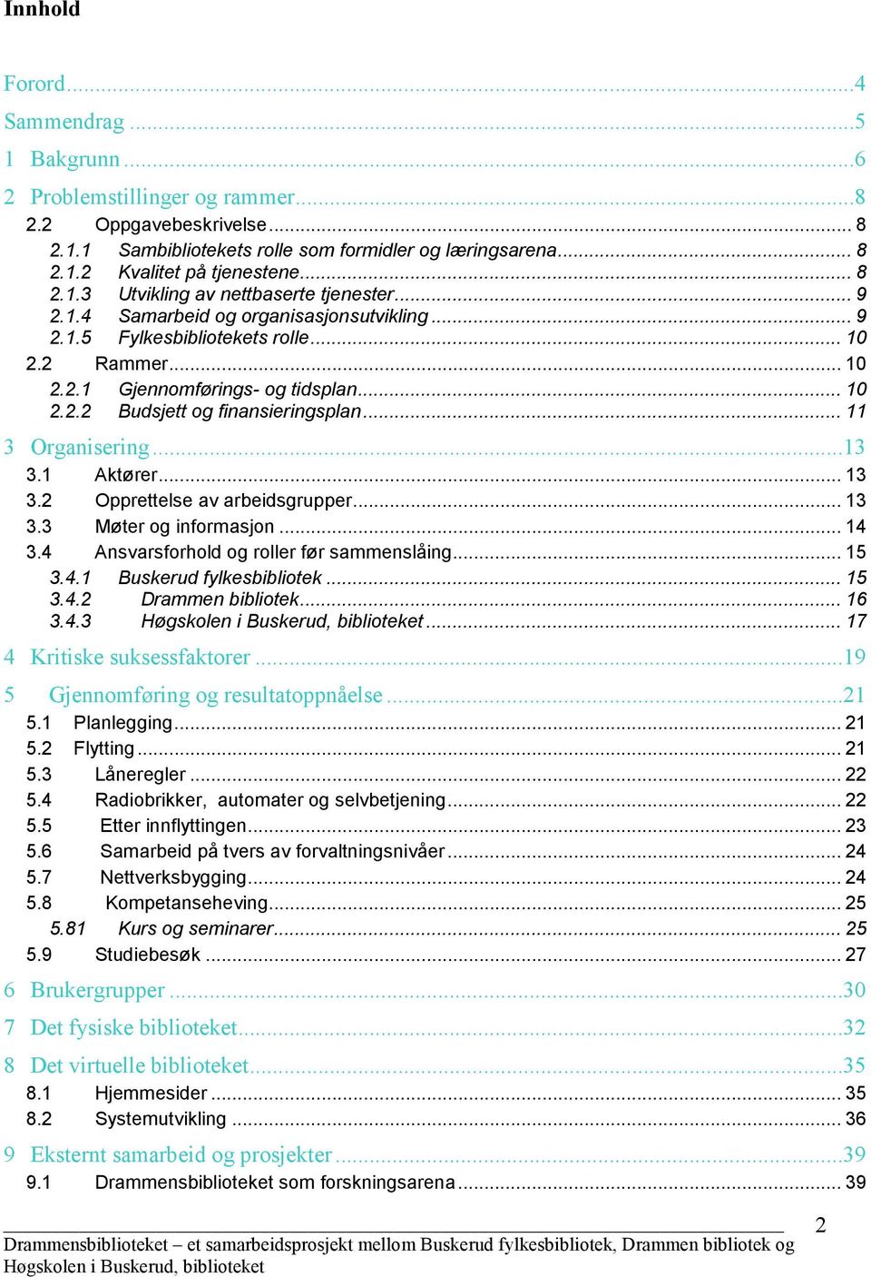 .. 11 3 Organisering...13 3.1 Aktører... 13 3.2 Opprettelse av arbeidsgrupper... 13 3.3 Møter og informasjon... 14 3.4 Ansvarsforhold og roller før sammenslåing... 15 3.4.1 Buskerud fylkesbibliotek.