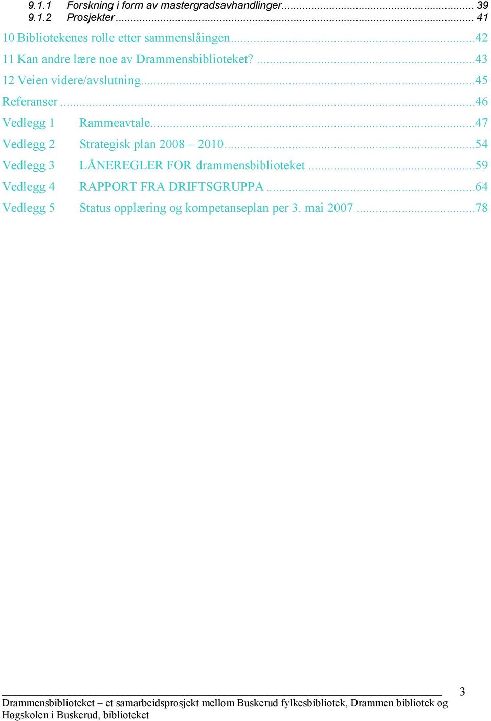 ...43 12 Veien videre/avslutning...45 Referanser...46 Vedlegg 1 Rammeavtale.