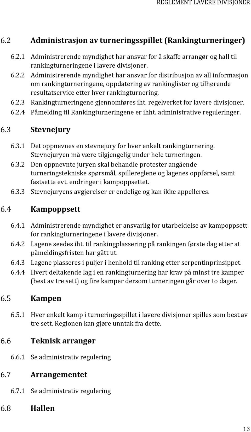 2 Administrerende myndighet har ansvar for distribusjon av all informasjon om rankingturneringene, oppdatering av rankinglister og tilhørende resultatservice etter hver rankingturnering. 6.2.3 Rankingturneringene gjennomføres iht.