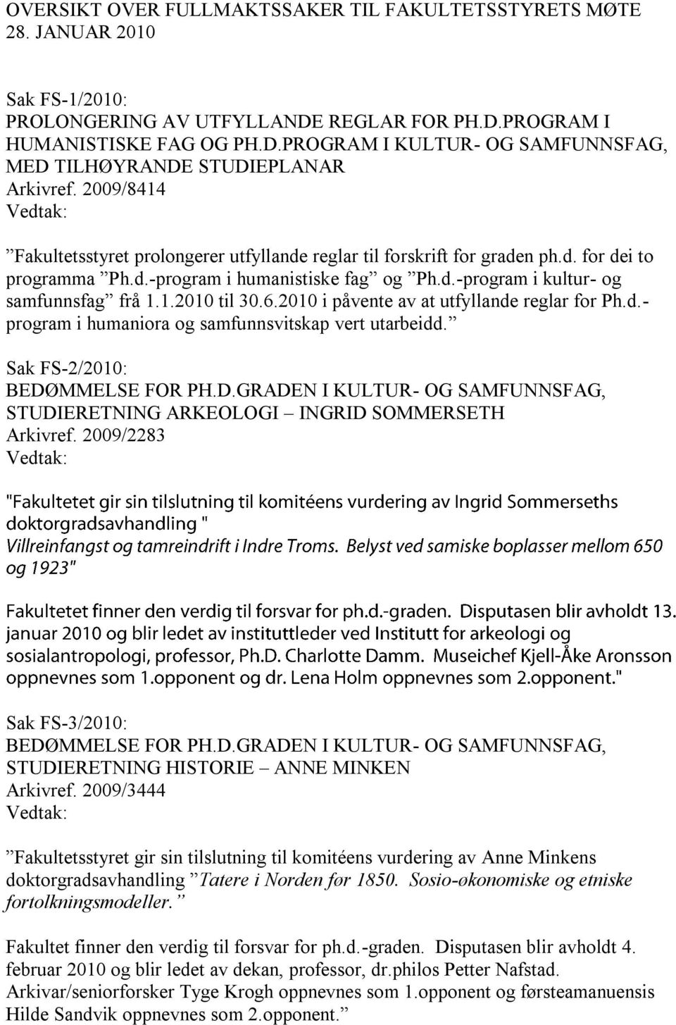 6.2010 i påvente av at utfyllande reglar for Ph.d.- program i humaniora og samfunnsvitskap vert utarbeidd. Sak FS-2/2010: BEDØ