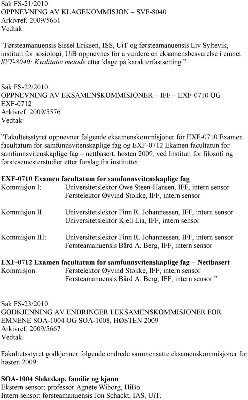 etter klage på karakterfastsetting. Sak FS-22/2010: OPPNEVNING AV EKSAMENSKOMMISJONER IFF EXF-0710 OG EXF-0712 Arkivref.