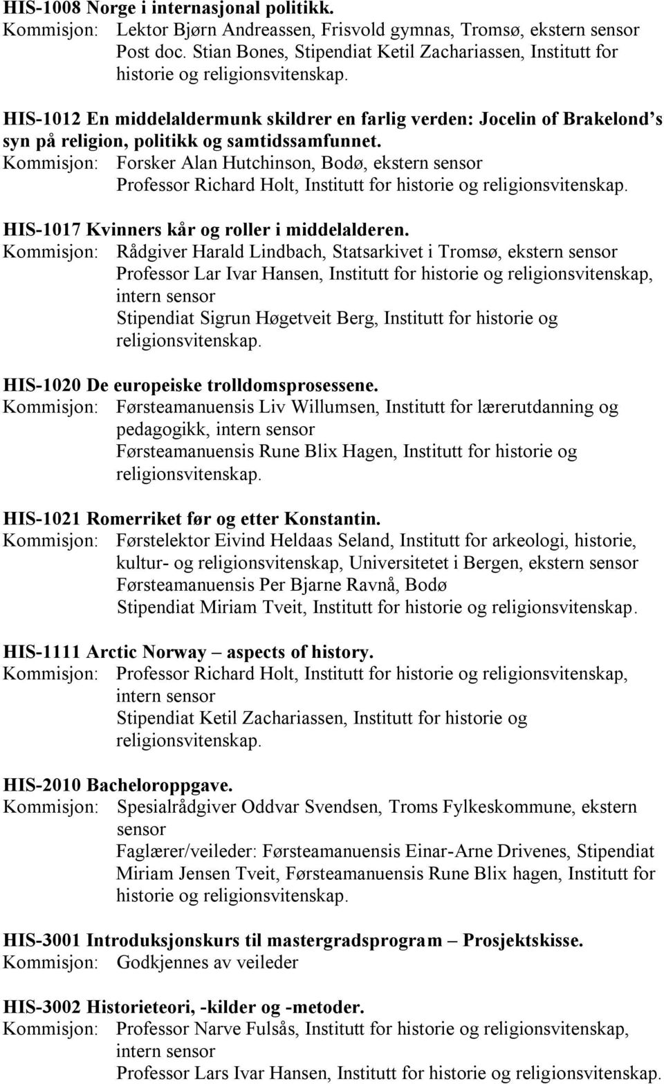 HIS-1012 En middelaldermunk skildrer en farlig verden: Jocelin of Brakelond s syn på religion, politikk og samtidssamfunnet.