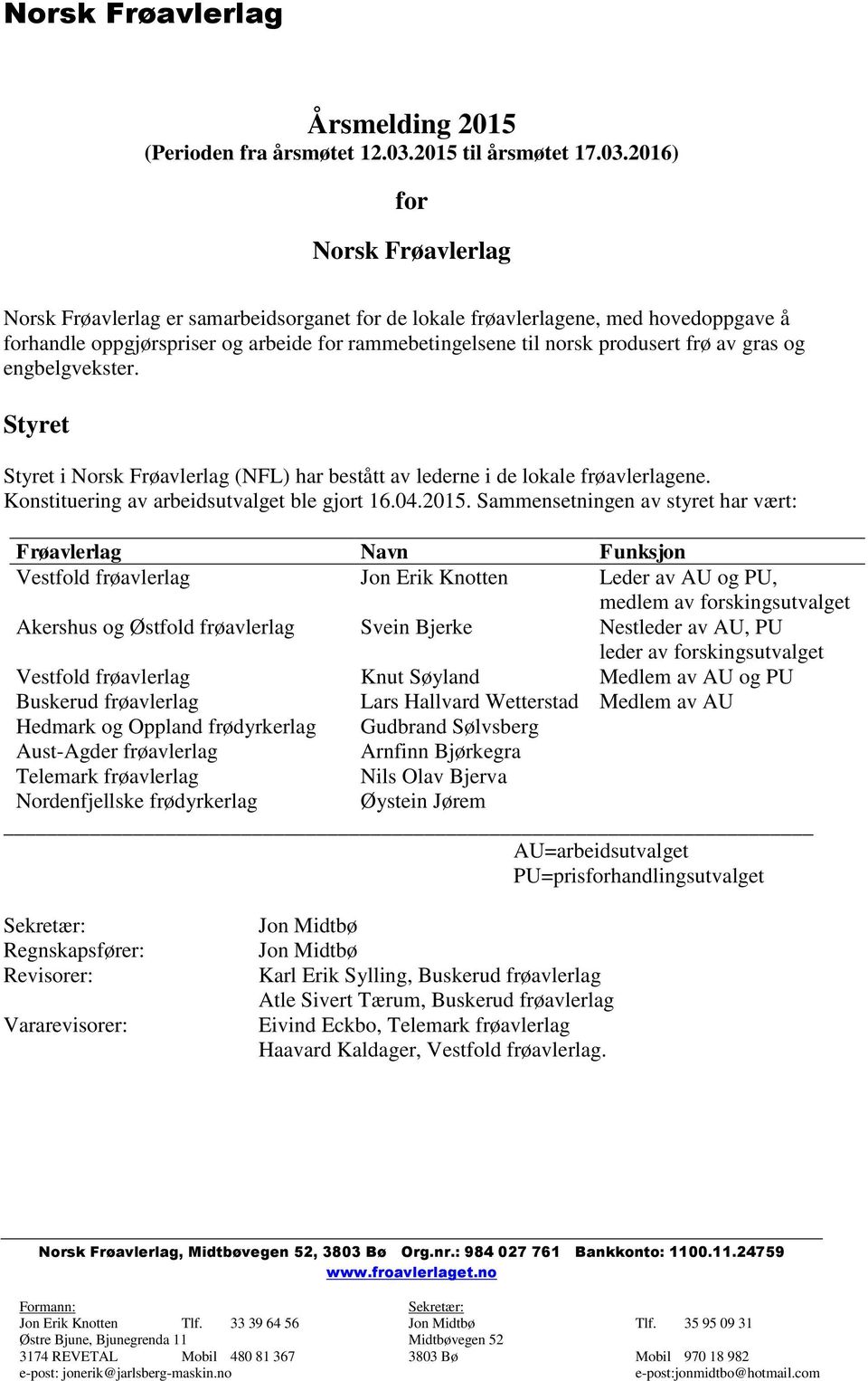 2016) for Norsk Frøavlerlag Norsk Frøavlerlag er samarbeidsorganet for de lokale frøavlerlagene, med hovedoppgave å forhandle oppgjørspriser og arbeide for rammebetingelsene til norsk produsert frø