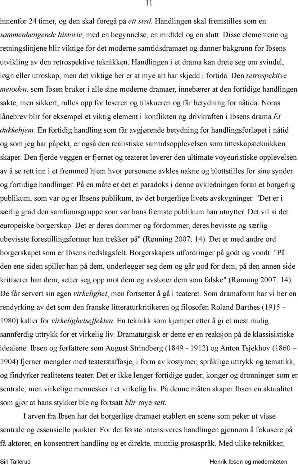 Handlingen i et drama kan dreie seg om svindel, løgn eller utroskap, men det viktige her er at mye alt har skjedd i fortida.