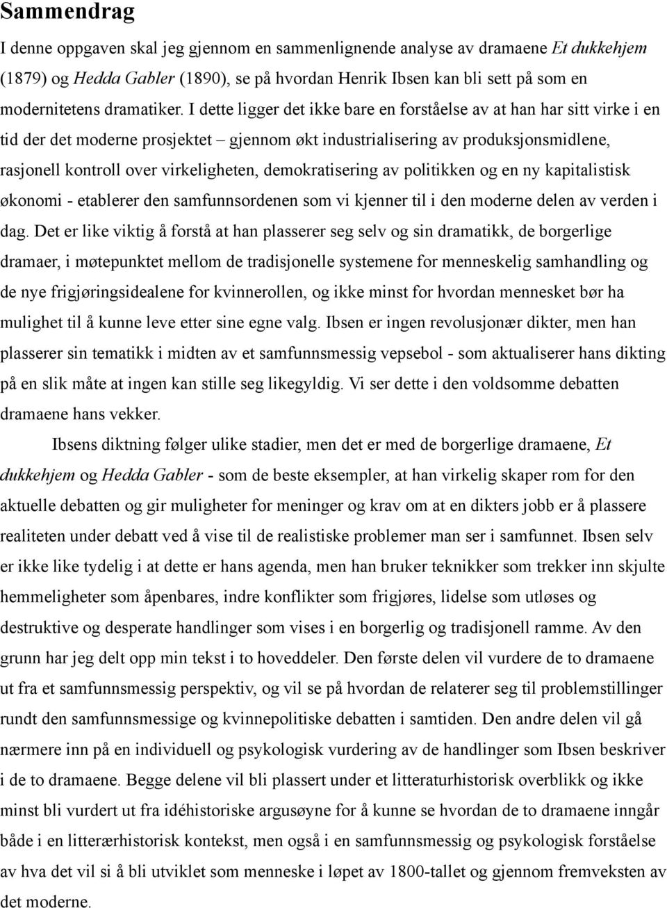 I dette ligger det ikke bare en forståelse av at han har sitt virke i en tid der det moderne prosjektet gjennom økt industrialisering av produksjonsmidlene, rasjonell kontroll over virkeligheten,