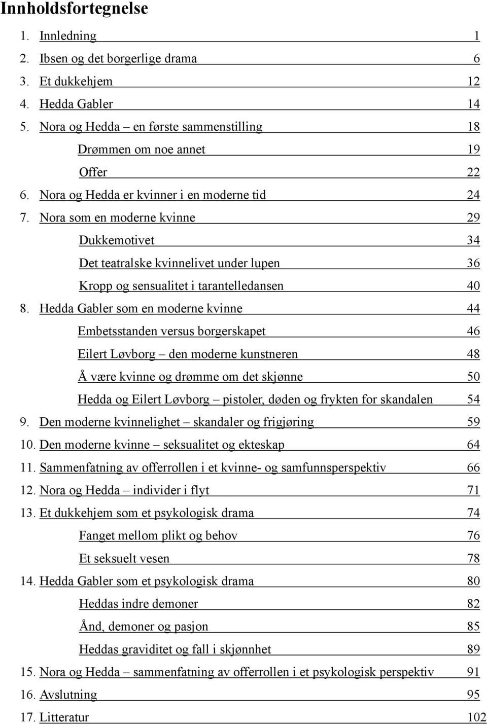 Hedda Gabler som en moderne kvinne 44 Embetsstanden versus borgerskapet 46 Eilert Løvborg den moderne kunstneren 48 Å være kvinne og drømme om det skjønne 50 Hedda og Eilert Løvborg pistoler, døden