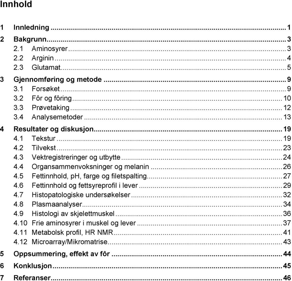 5 Fettinnhold, ph, farge og filetspalting... 27 4.6 Fettinnhold og fettsyreprofil i lever... 29 4.7 Histopatologiske undersøkelser... 32 4.8 Plasmaanalyser... 34 4.