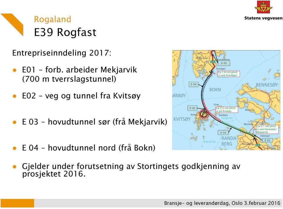 hovudtunnel sør (frå Mekjarvik) E 04 hovudtunnel nord (frå Bokn) Gjelder under