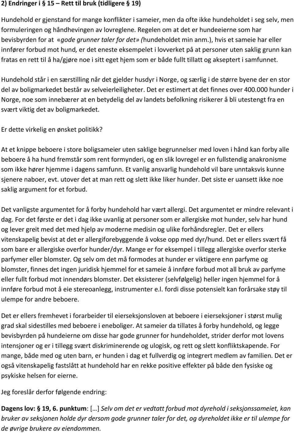 ), hvis et sameie har eller innfører forbud mot hund, er det eneste eksempelet i lovverket på at personer uten saklig grunn kan fratas en rett til å ha/gjøre noe i sitt eget hjem som er både fullt