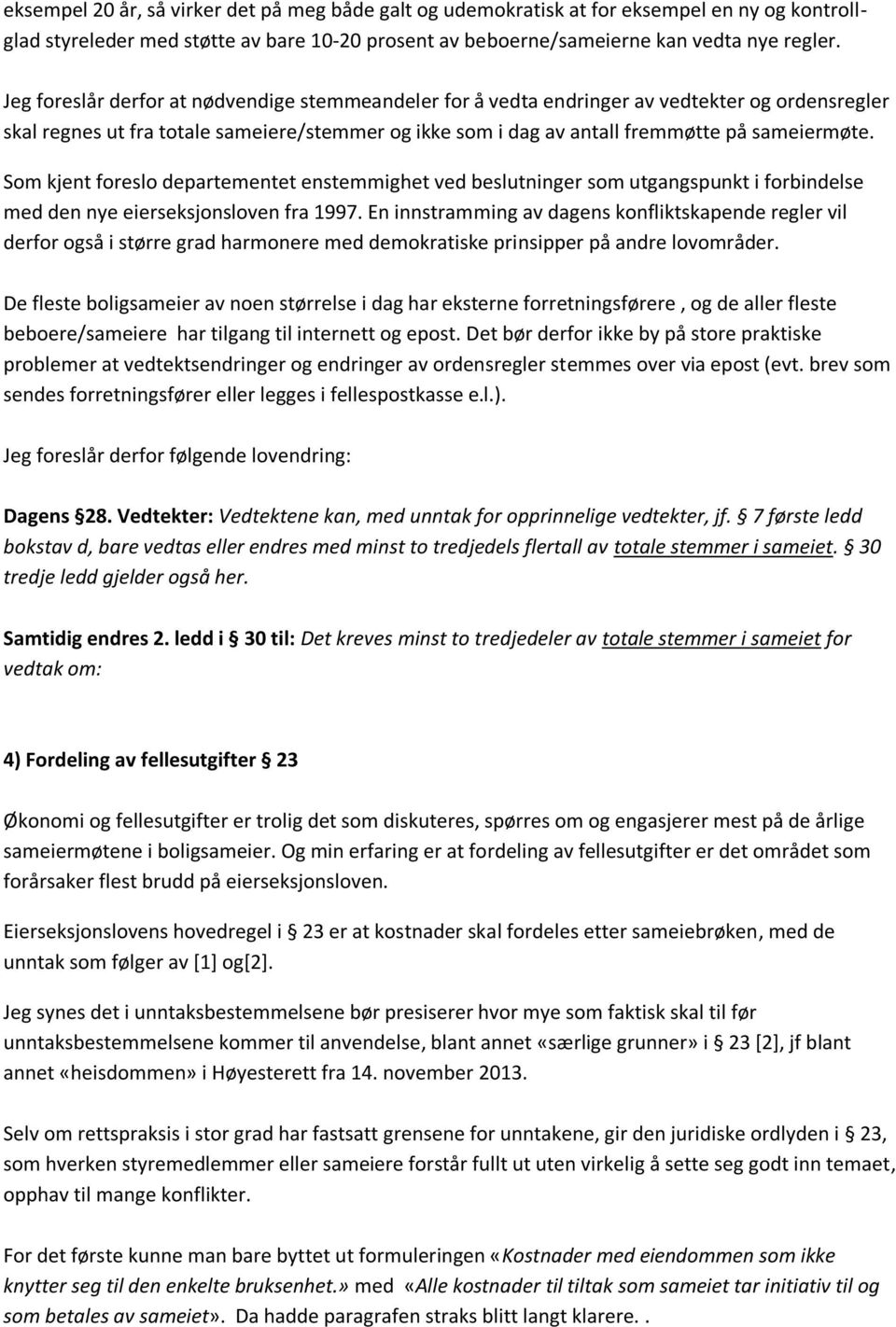 Som kjent foreslo departementet enstemmighet ved beslutninger som utgangspunkt i forbindelse med den nye eierseksjonsloven fra 1997.