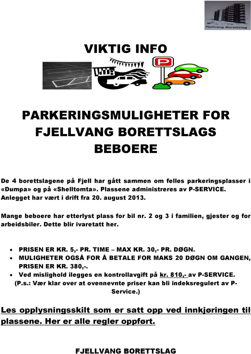 Dette blir ivaretatt her. PRISEN ER KR. 5,- PR. TIME MAX KR. 30,- PR. DØGN. MULIGHETER OGSÅ FOR Å BETALE FOR MAKS 20 DØGN OM GANGEN, PRISEN ER KR. 380,-.