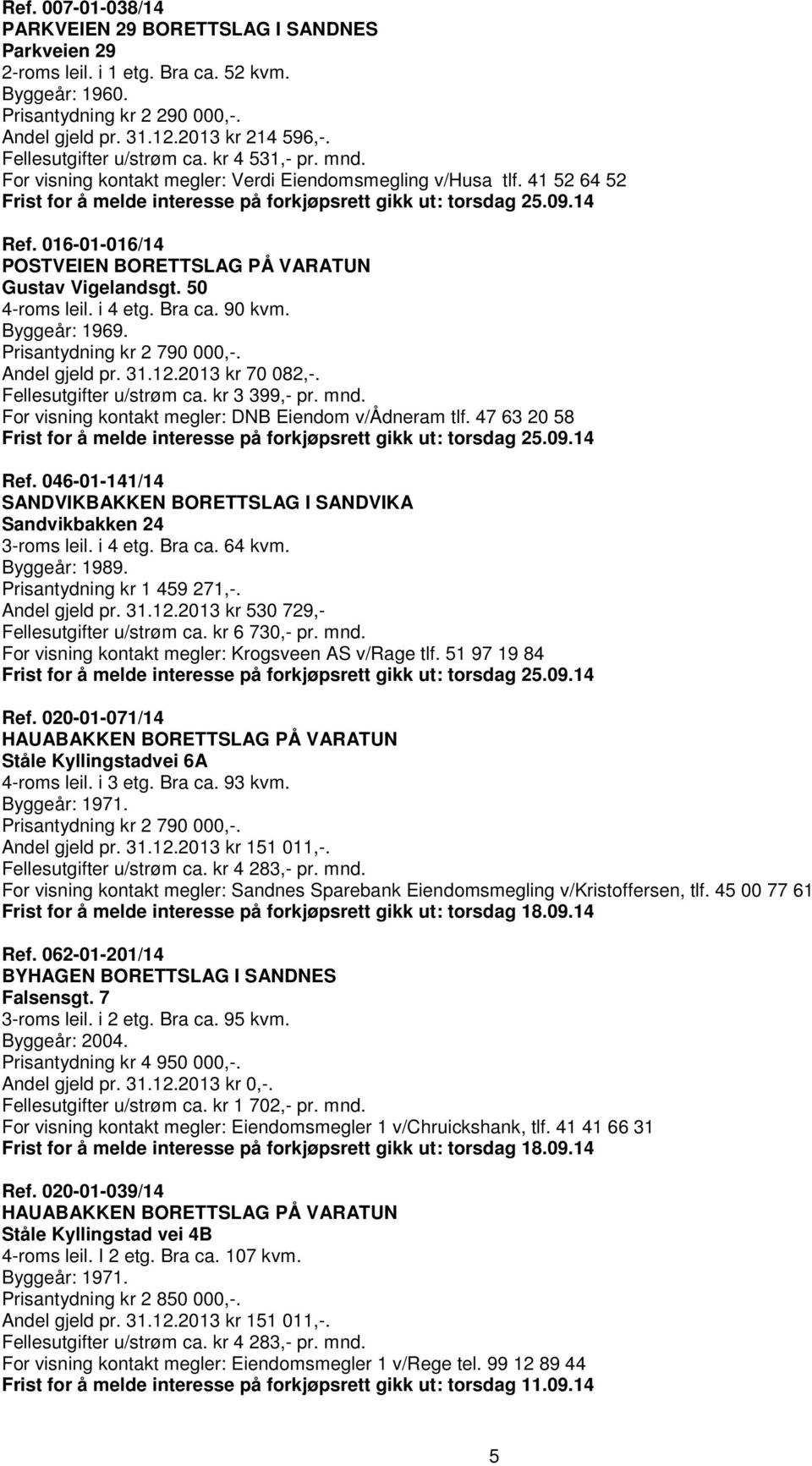 016-01-016/14 POSTVEIEN BORETTSLAG PÅ VARATUN Gustav Vigelandsgt. 50 4-roms leil. i 4 etg. Bra ca. 90 kvm. Byggeår: 1969. Prisantydning kr 2 790 000,-. Andel gjeld pr. 31.12.2013 kr 70 082,-.