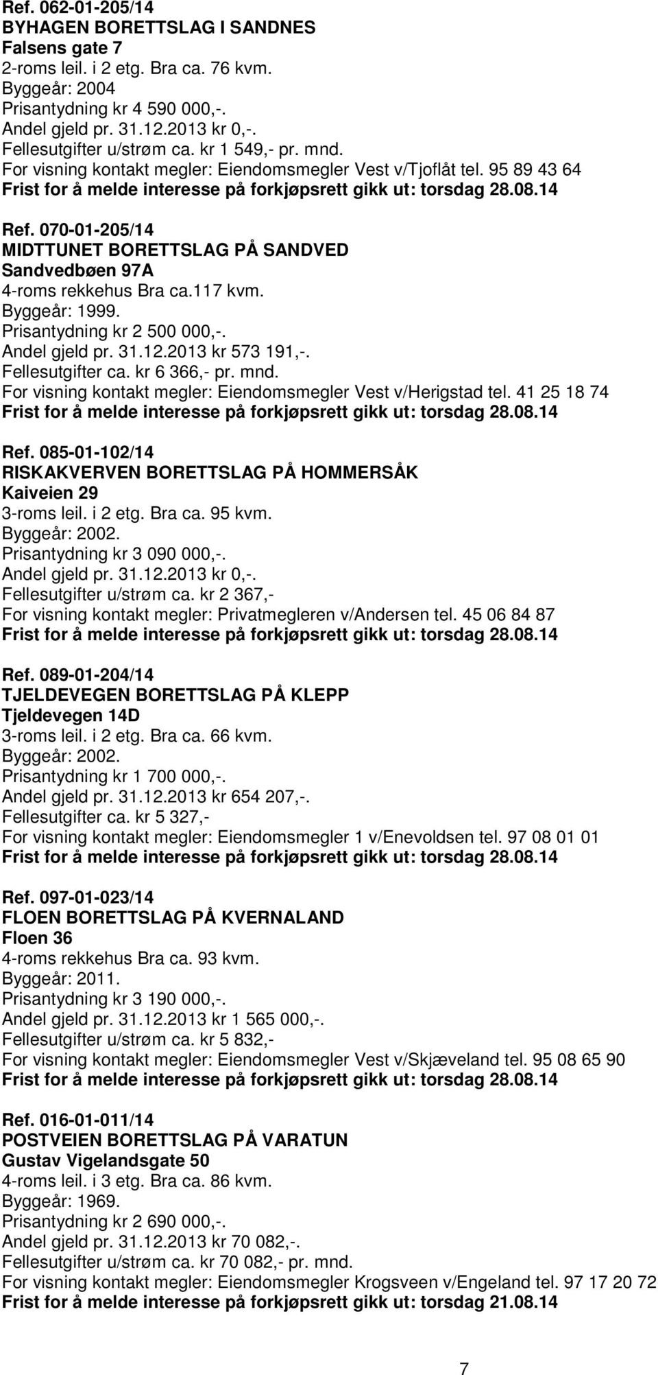 Prisantydning kr 2 500 000,-. Andel gjeld pr. 31.12.2013 kr 573 191,-. Fellesutgifter ca. kr 6 366,- pr. mnd. For visning kontakt megler: Eiendomsmegler Vest v/herigstad tel. 41 25 18 74 Ref.