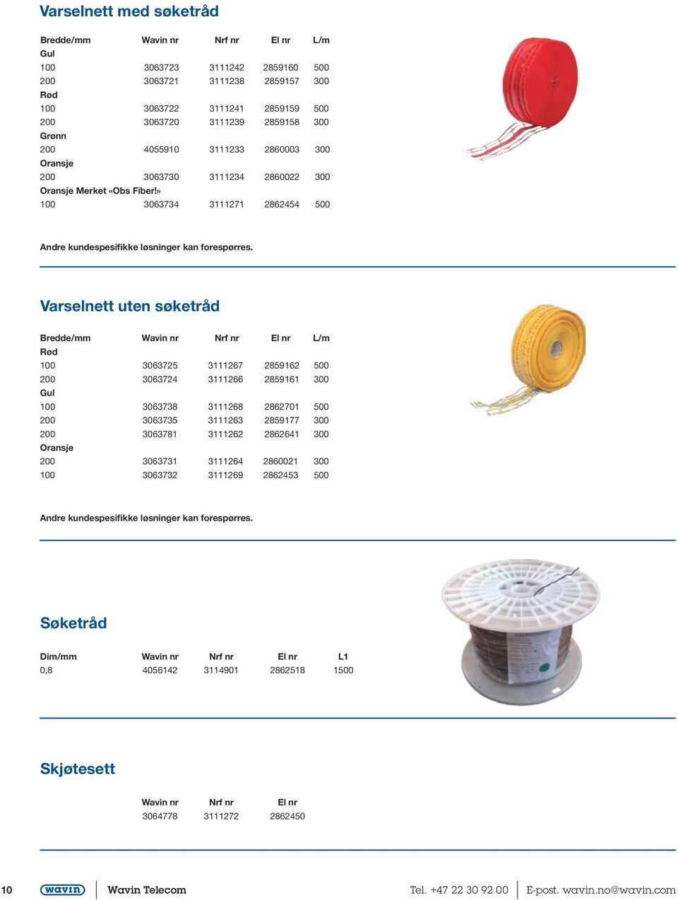 Varselnett uten søketråd Bredde/mm Wavin nr Nrf nr El nr L/m Rød 100 3063725 3111267 2859162 500 200 3063724 3111266 2859161 300 Gul 100 3063738 3111268 2862701 500 200 3063735 3111263 2859177 300