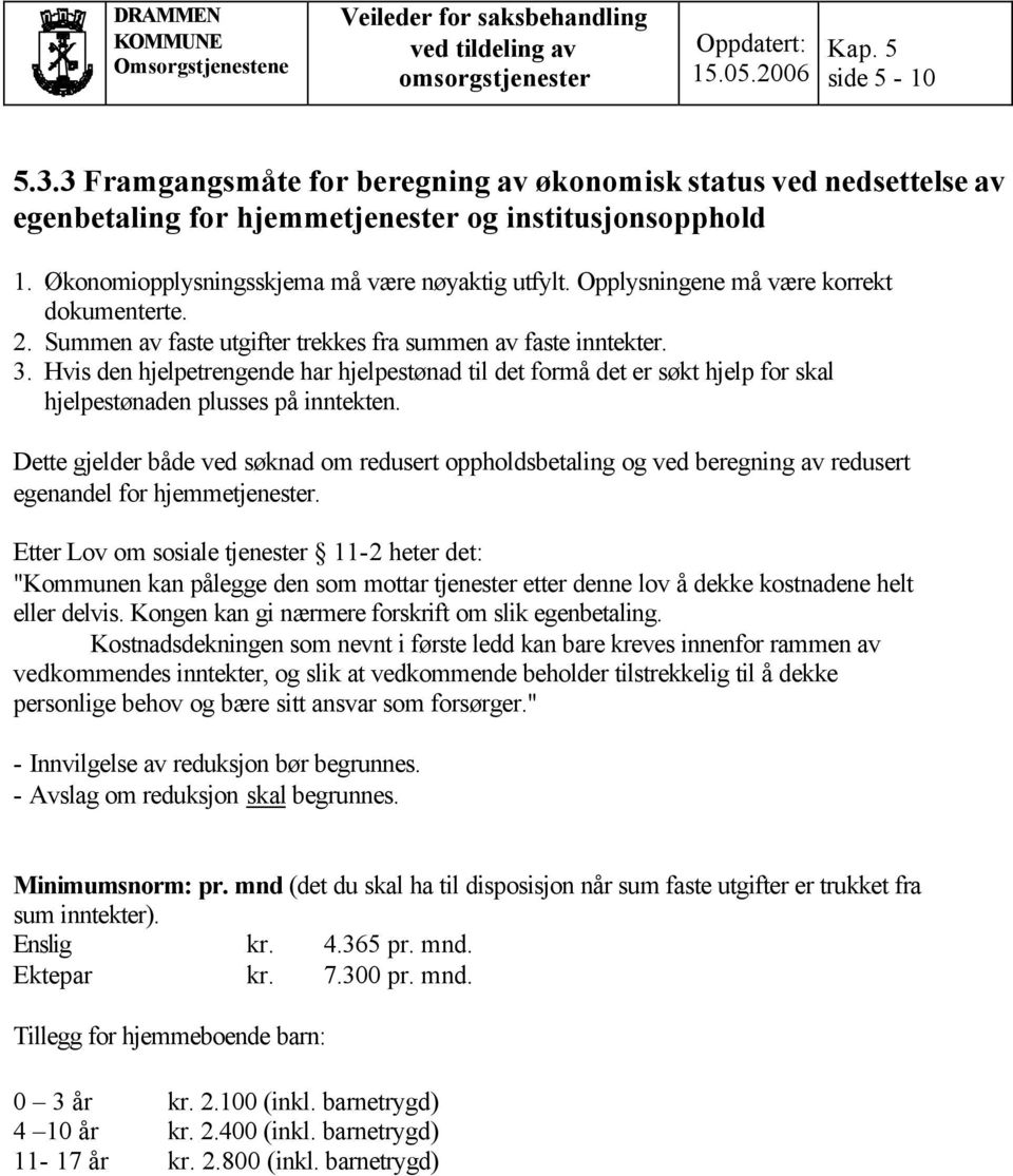 Hvis den hjelpetrengende har hjelpestønad til det formå det er søkt hjelp for skal hjelpestønaden plusses på inntekten.