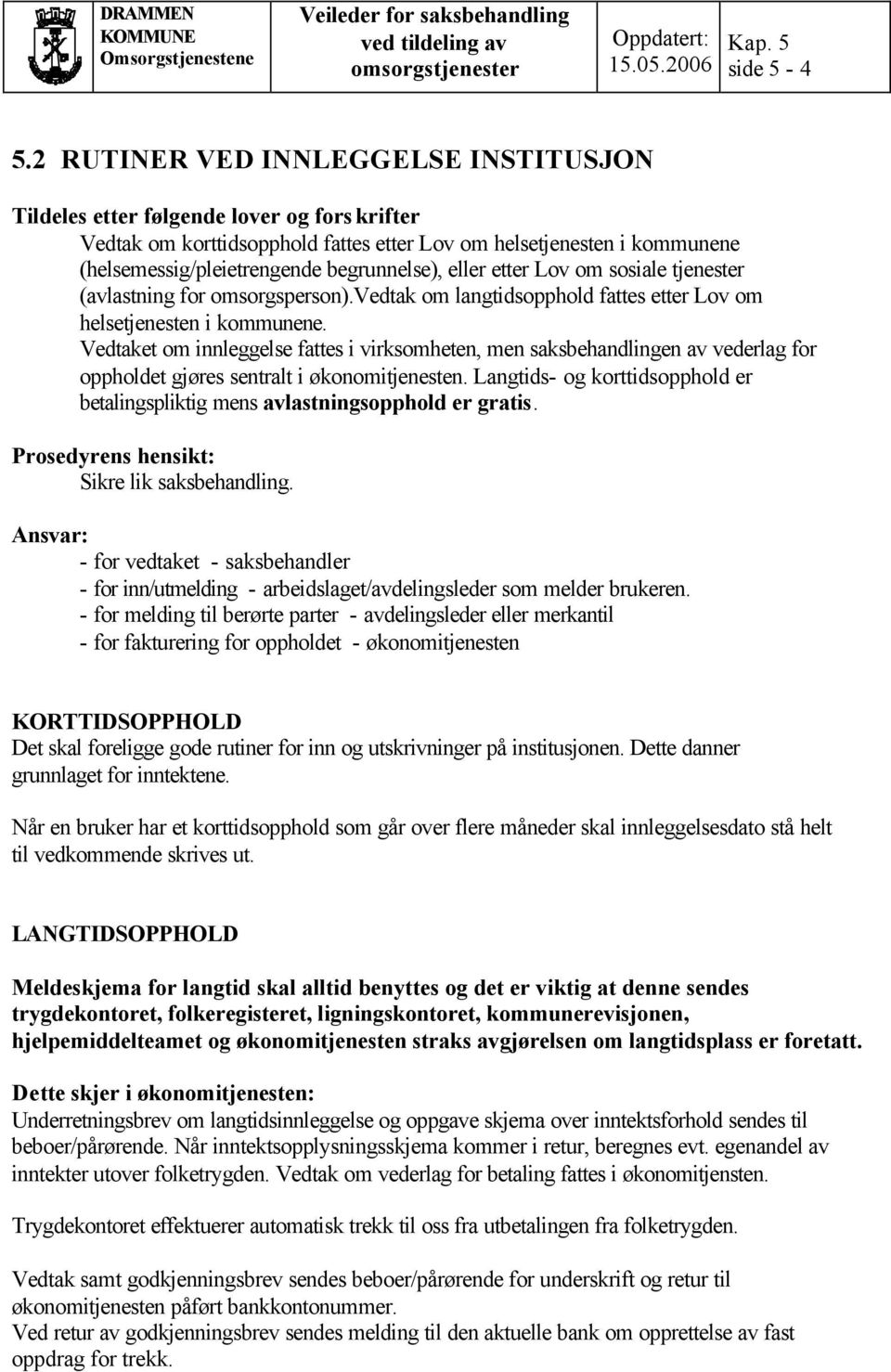 eller etter Lov om sosiale tjenester (avlastning for omsorgsperson).vedtak om langtidsopphold fattes etter Lov om helsetjenesten i kommunene.