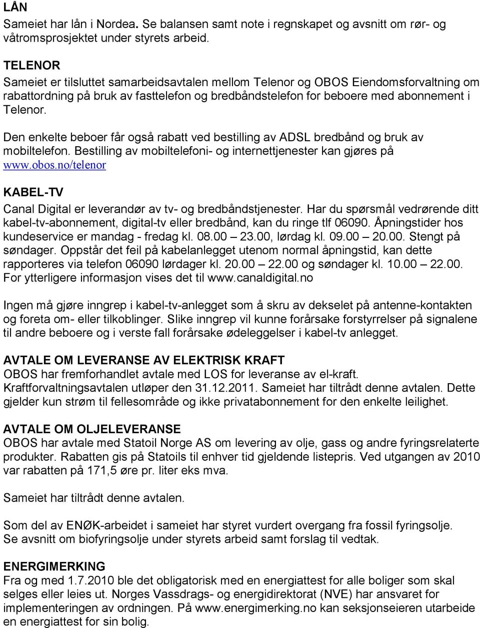 Den enkelte beboer får også rabatt ved bestilling av ADSL bredbånd og bruk av mobiltelefon. Bestilling av mobiltelefoni- og internettjenester kan gjøres på www.obos.