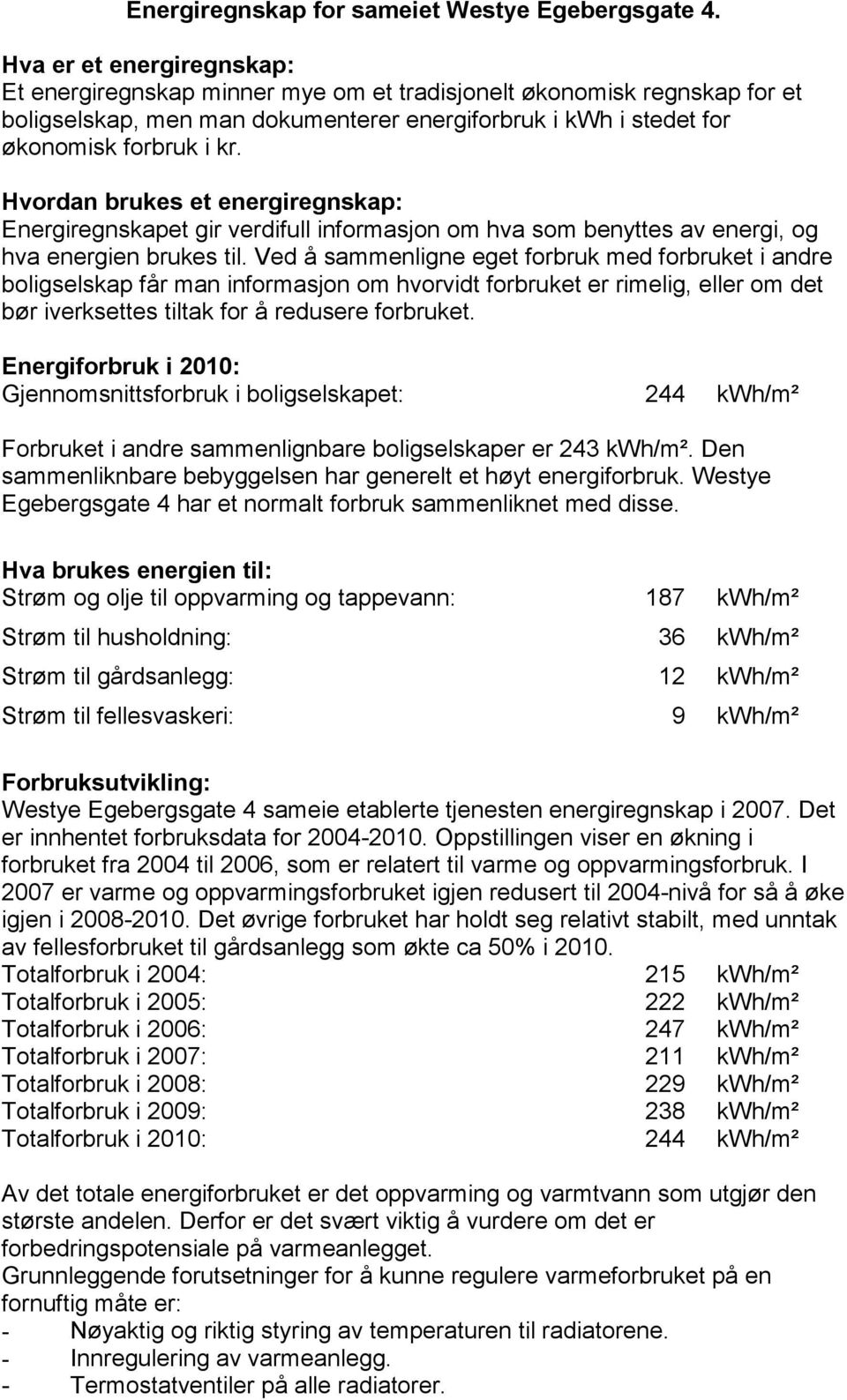 Hvordan brukes et energiregnskap: Energiregnskapet gir verdifull informasjon om hva som benyttes av energi, og hva energien brukes til.