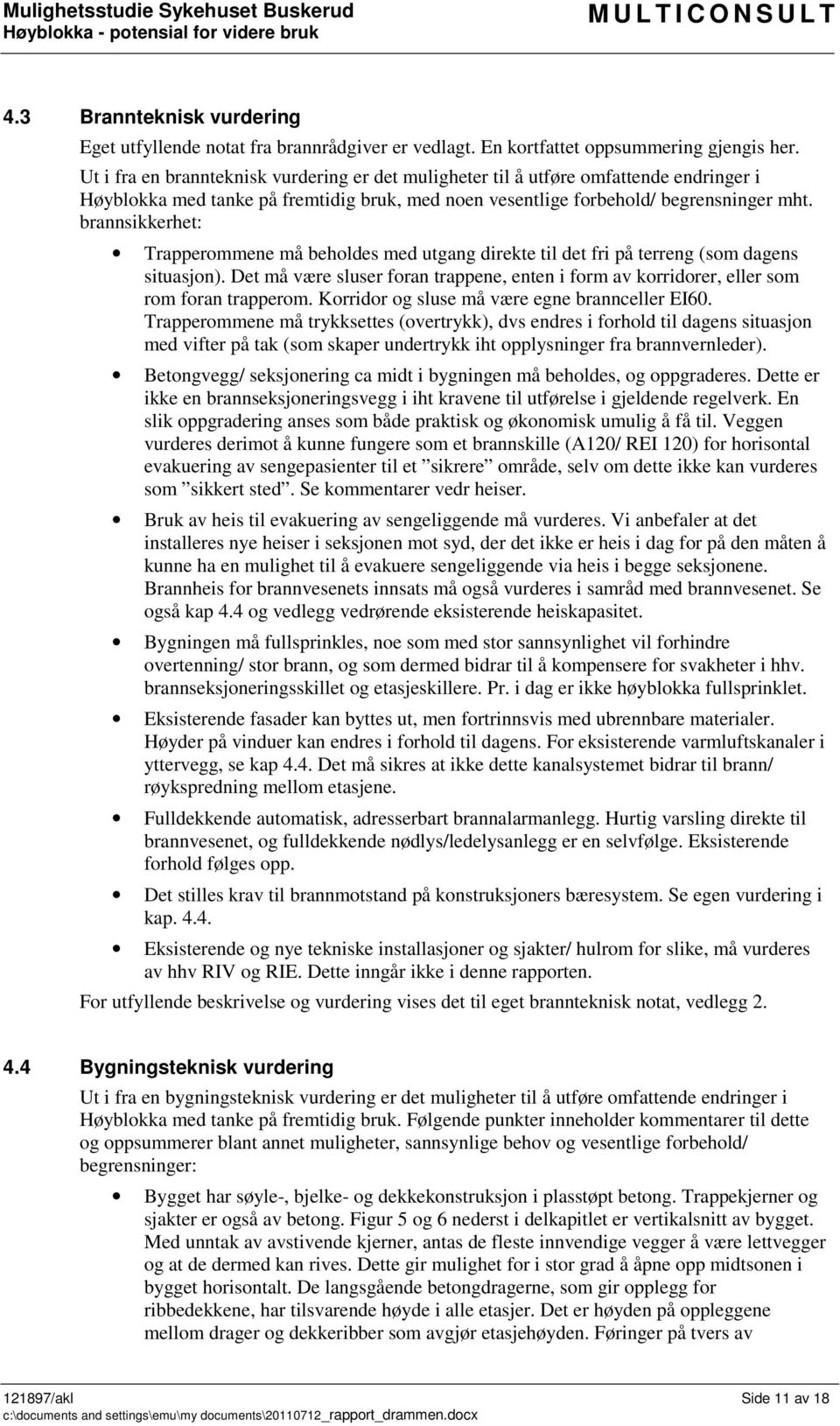 Ut i fra en brannteknisk vurdering er det muligheter til å utføre omfattende endringer i Høyblokka med tanke på fremtidig bruk, med noen vesentlige forbehold/ begrensninger mht.