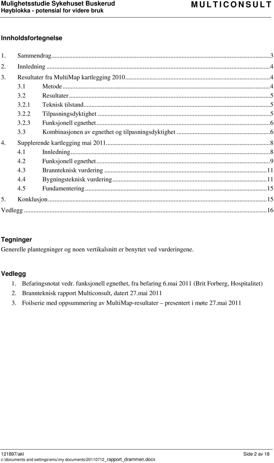 Supplerende kartlegging mai 2011... 8 4.1 Innledning... 8 4.2 Funksjonell egnethet... 9 4.3 Brannteknisk vurdering... 11 4.4 Bygningsteknisk vurdering... 11 4.5 Fundamentering... 15 5. Konklusjon.