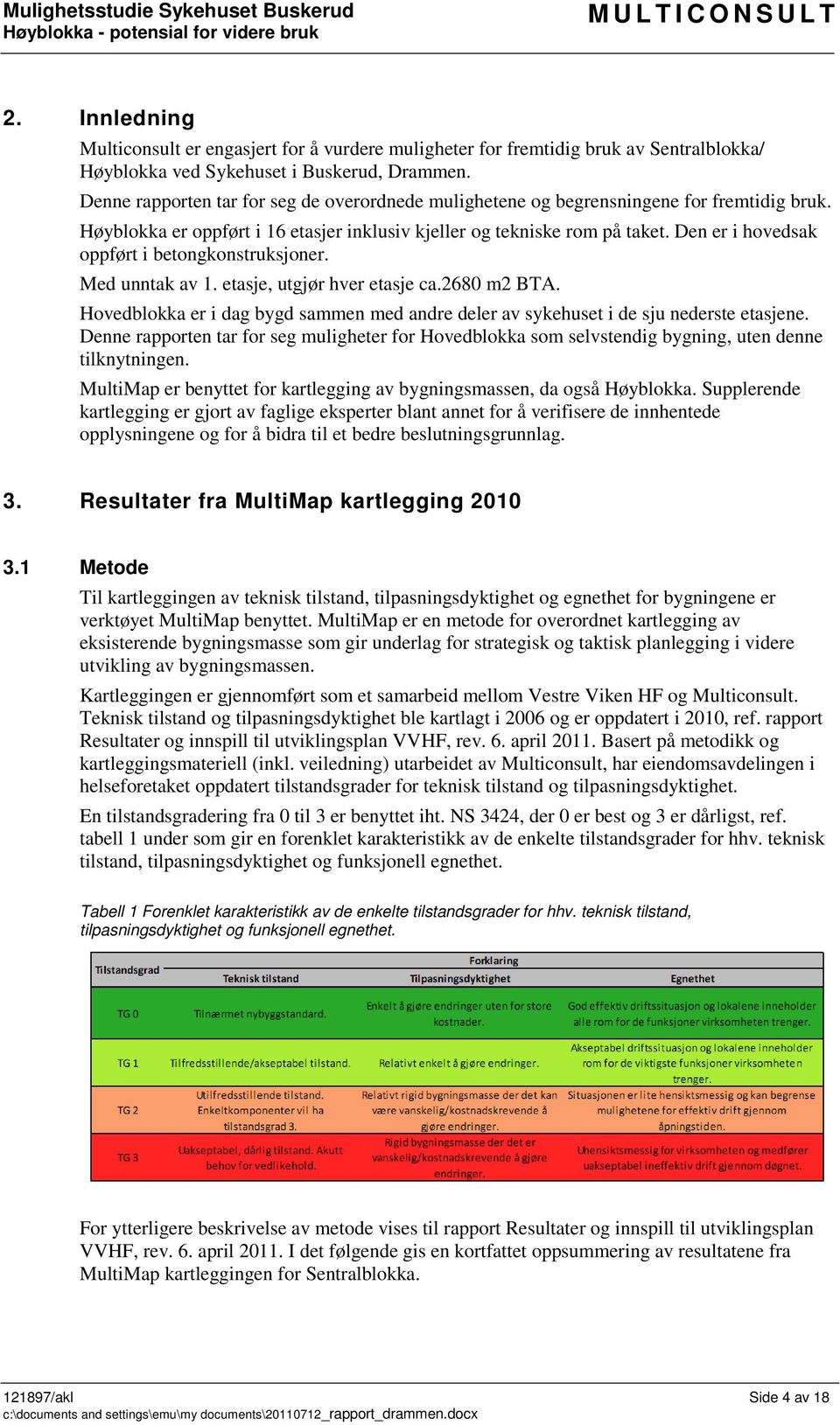 Denne rapporten tar for seg de overordnede mulighetene og begrensningene for fremtidig bruk. Høyblokka er oppført i 16 etasjer inklusiv kjeller og tekniske rom på taket.