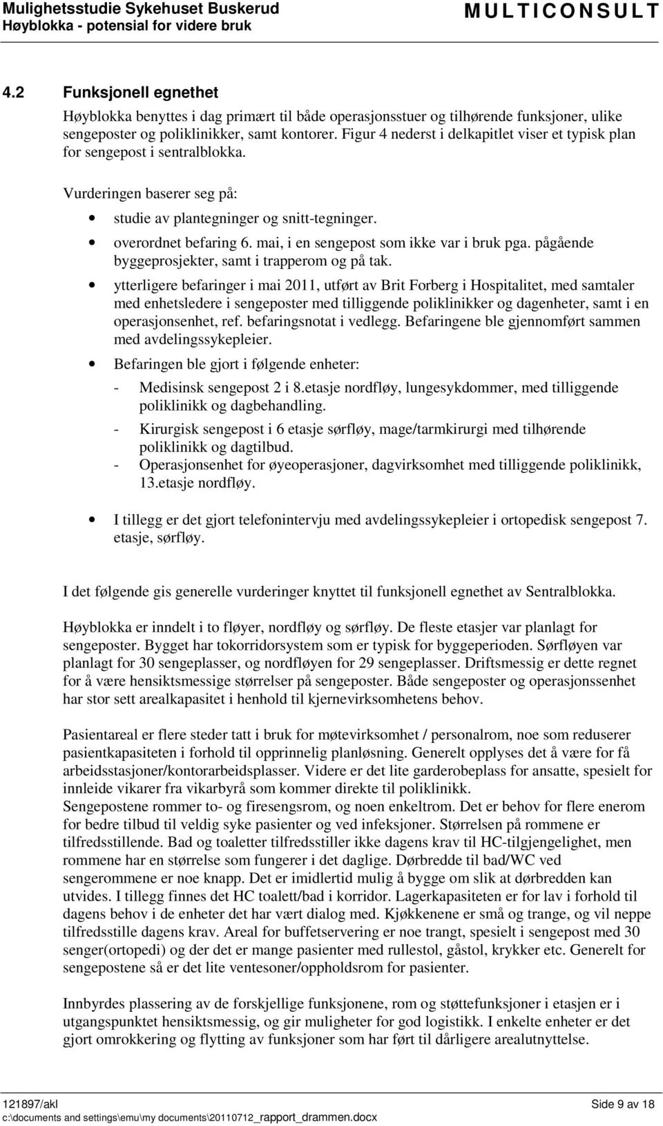 Figur 4 nederst i delkapitlet viser et typisk plan for sengepost i sentralblokka. Vurderingen baserer seg på: studie av plantegninger og snitt-tegninger. overordnet befaring 6.