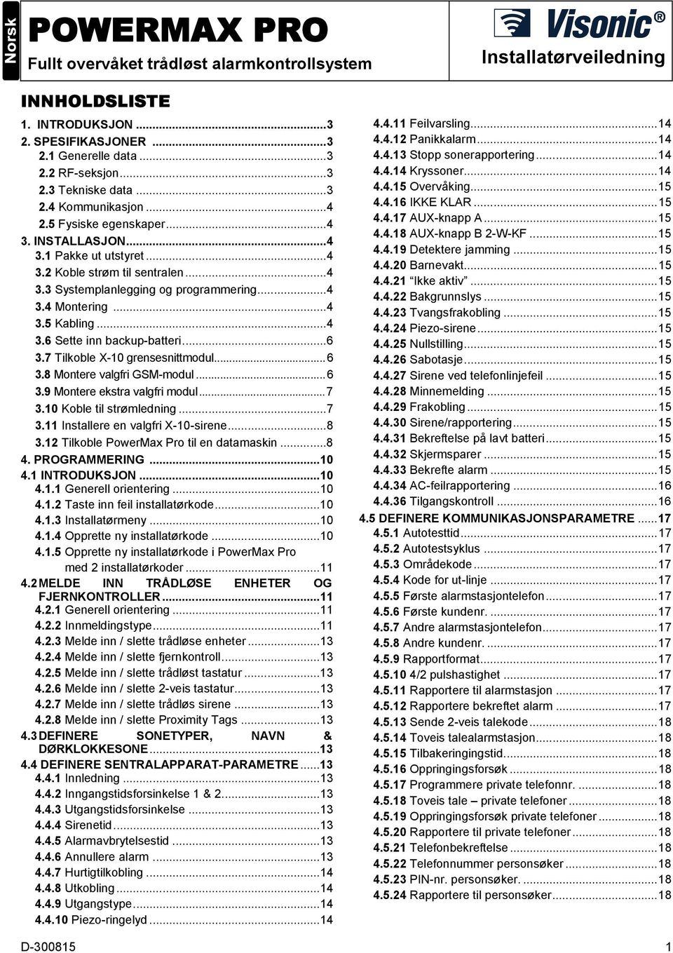 ..4 3.6 Sette inn backup-batteri...6 3.7 Tilkoble X-10 grensesnittmodul...6 3.8 Montere valgfri GSM-modul...6 3.9 Montere ekstra valgfri modul...7 3.10 Koble til strømledning...7 3.11 Installere en valgfri X-10-sirene.